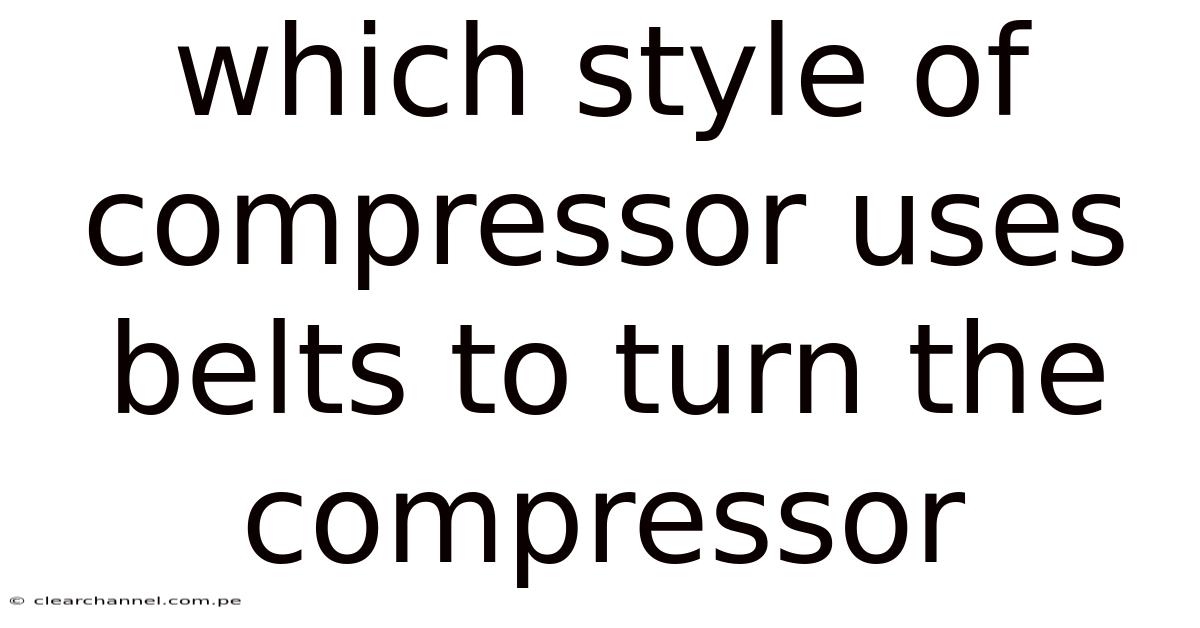 Which Style Of Compressor Uses Belts To Turn The Compressor