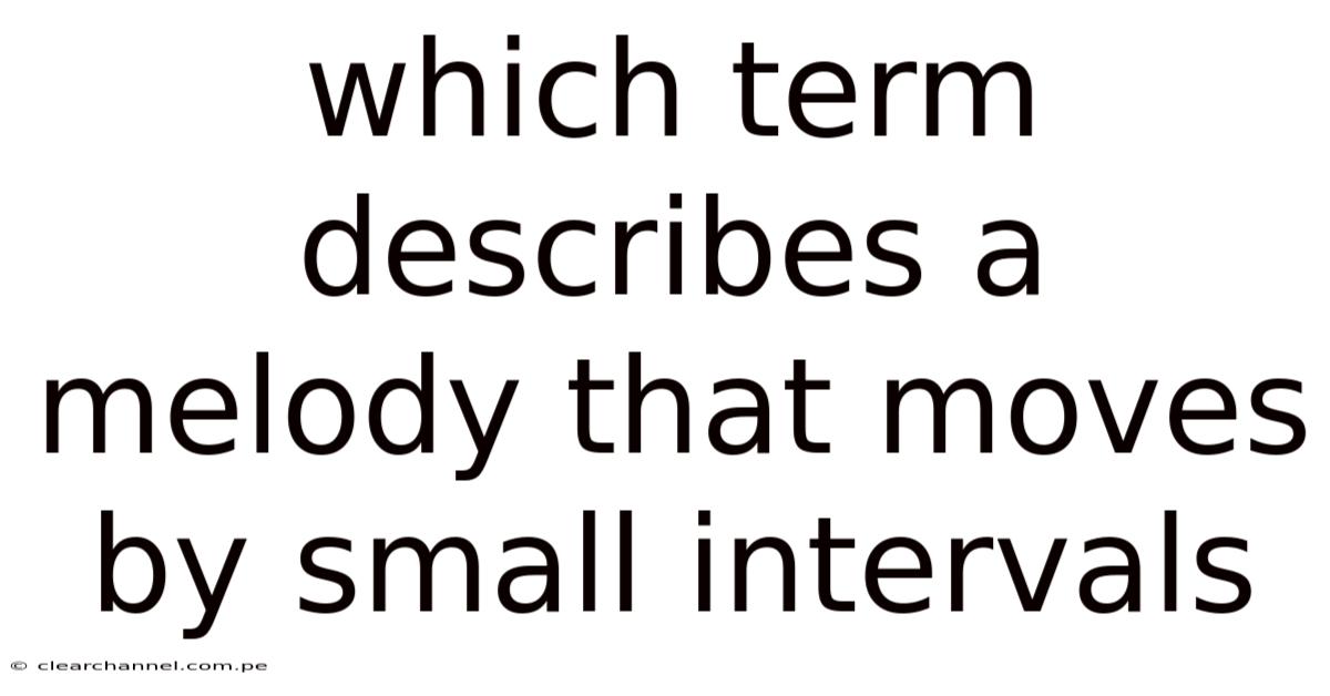Which Term Describes A Melody That Moves By Small Intervals