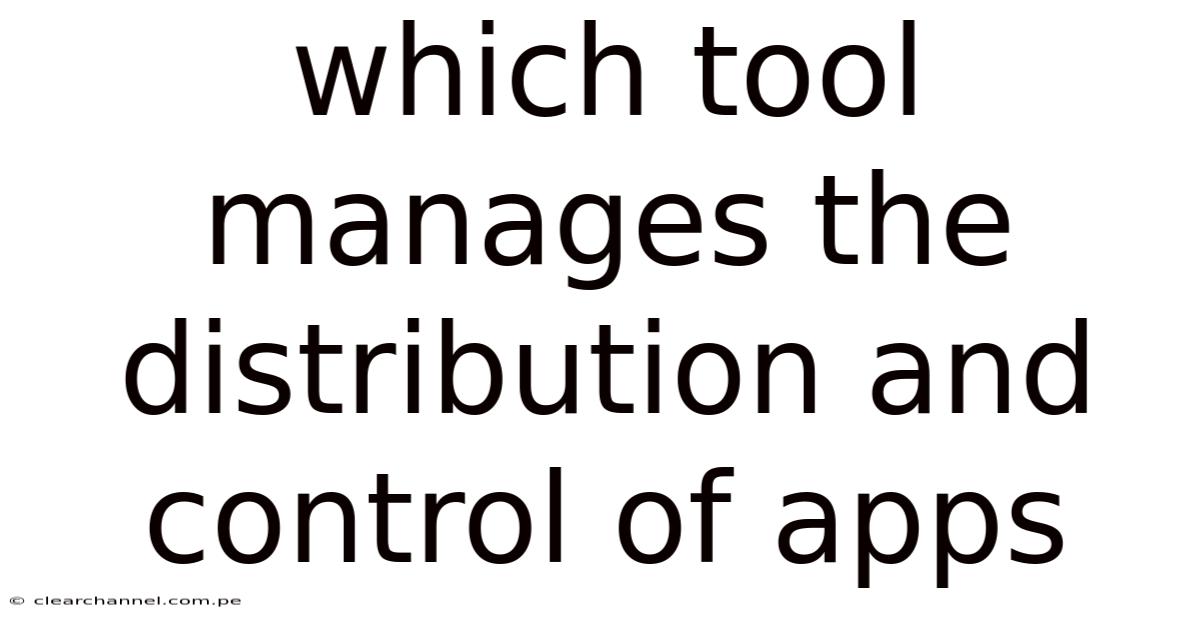 Which Tool Manages The Distribution And Control Of Apps