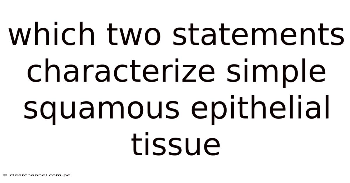 Which Two Statements Characterize Simple Squamous Epithelial Tissue