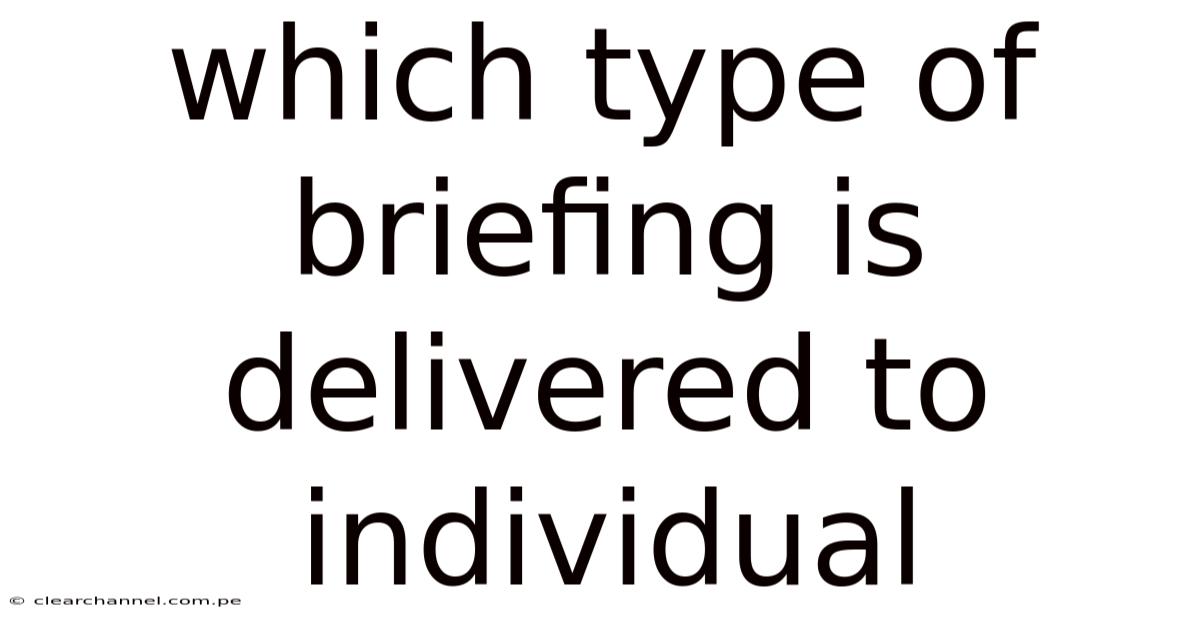Which Type Of Briefing Is Delivered To Individual