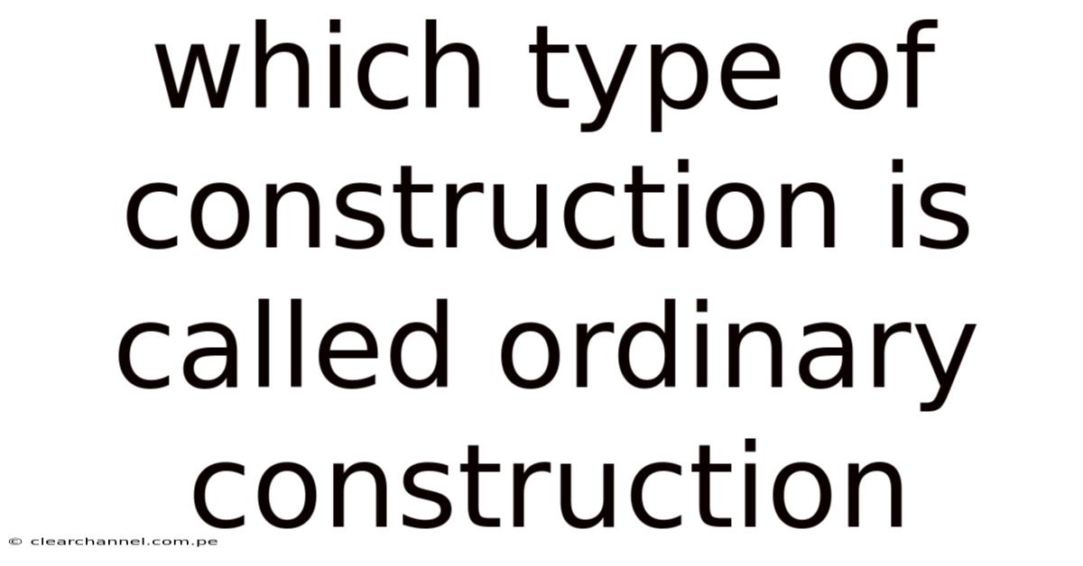 Which Type Of Construction Is Called Ordinary Construction