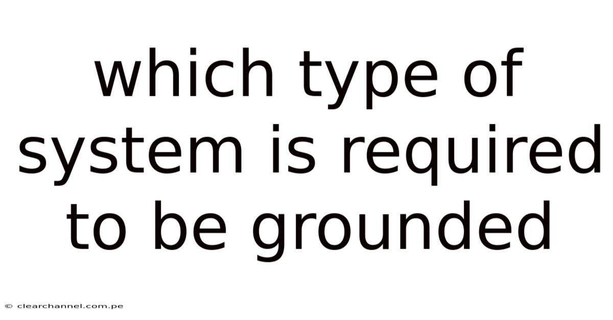 Which Type Of System Is Required To Be Grounded