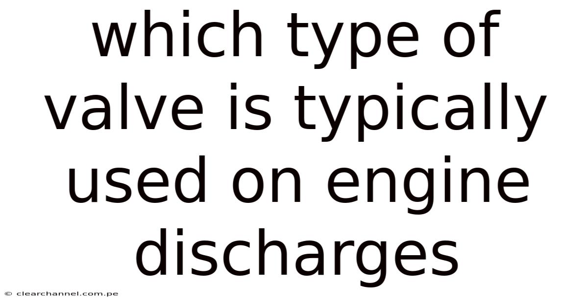 Which Type Of Valve Is Typically Used On Engine Discharges