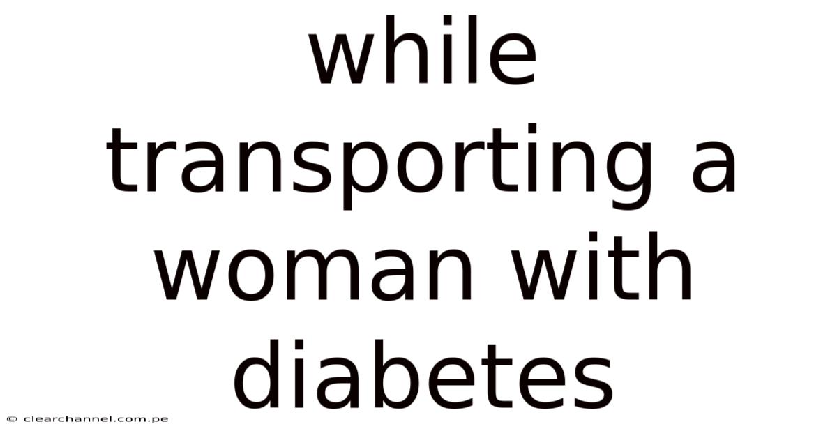While Transporting A Woman With Diabetes