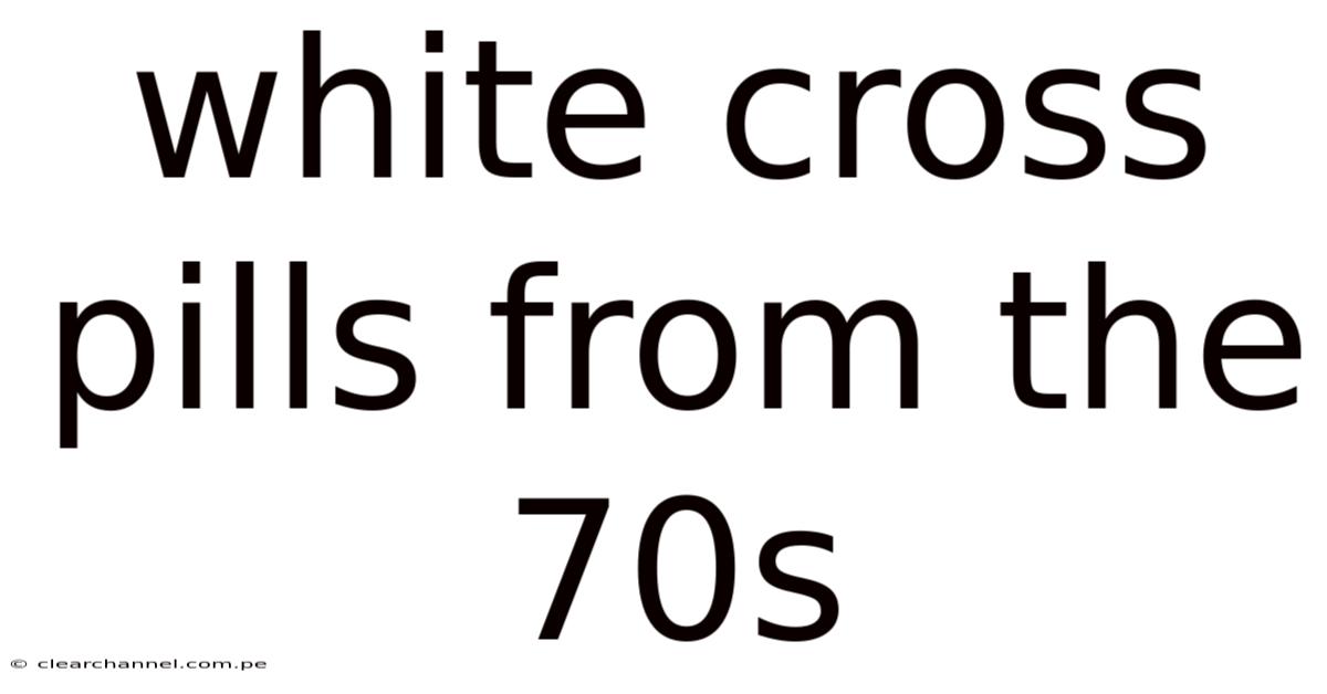 White Cross Pills From The 70s