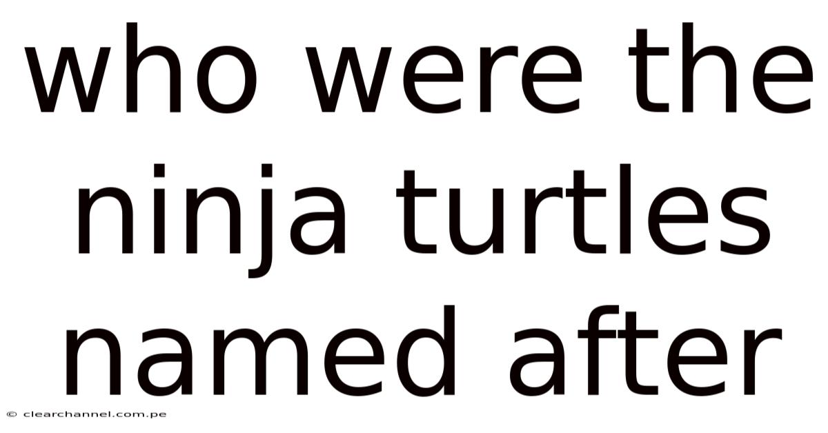Who Were The Ninja Turtles Named After