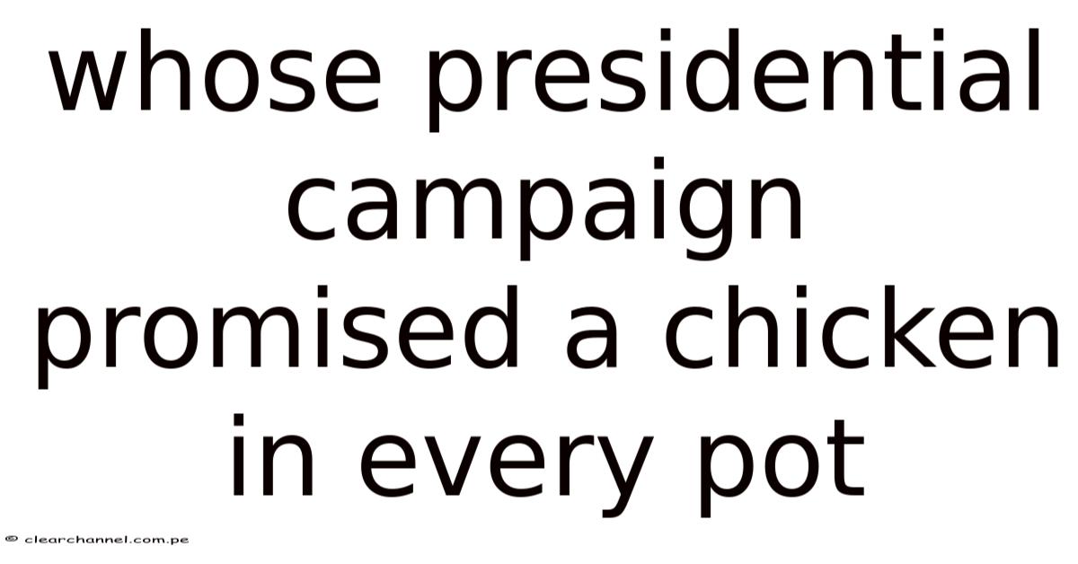 Whose Presidential Campaign Promised A Chicken In Every Pot