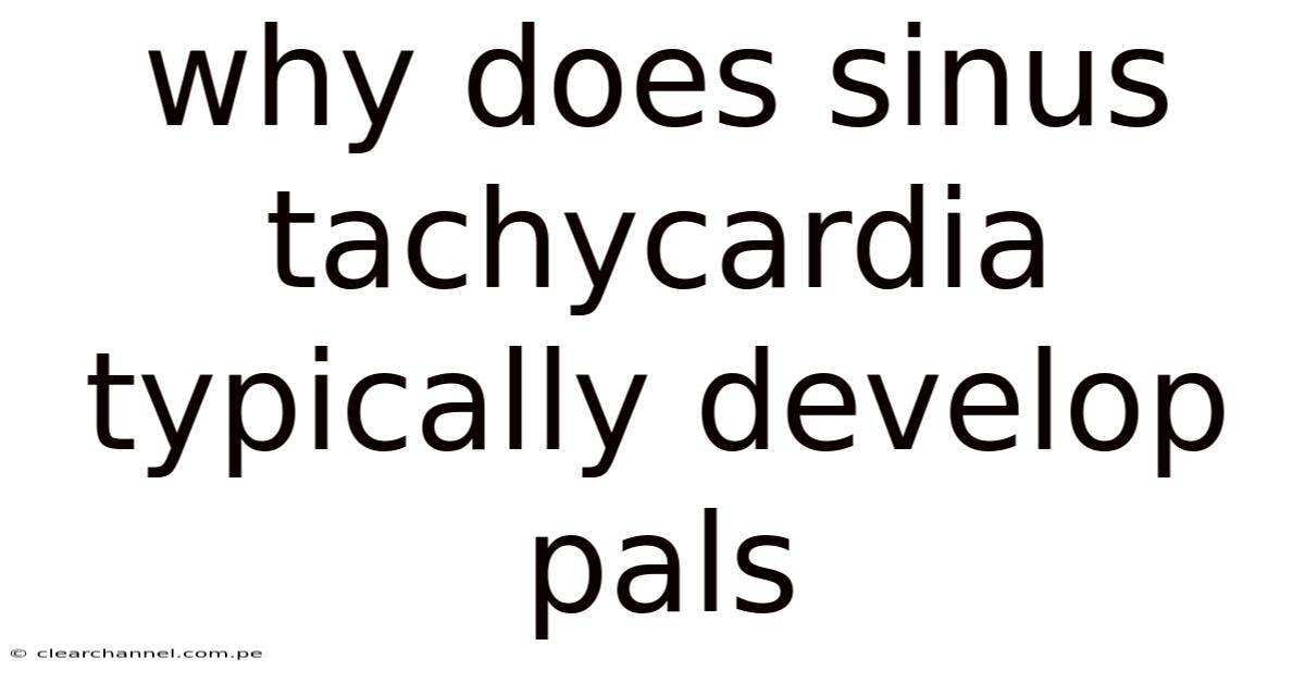 Why Does Sinus Tachycardia Typically Develop Pals