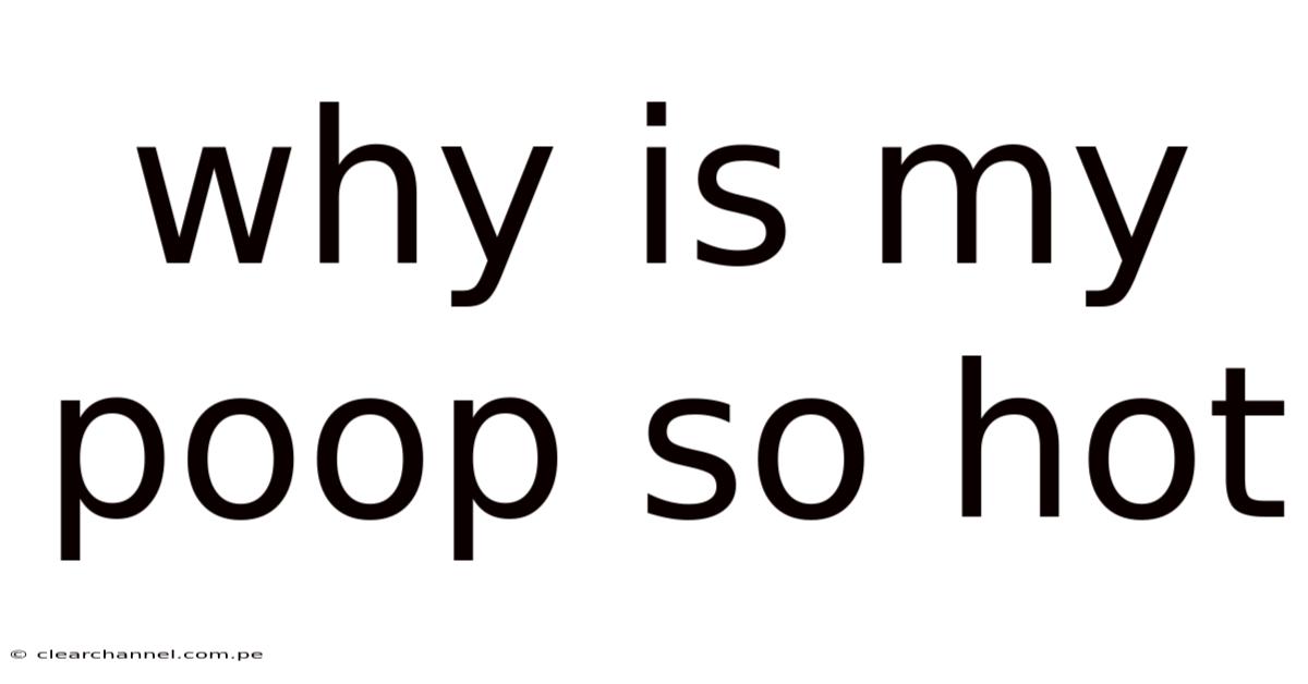 Why Is My Poop So Hot