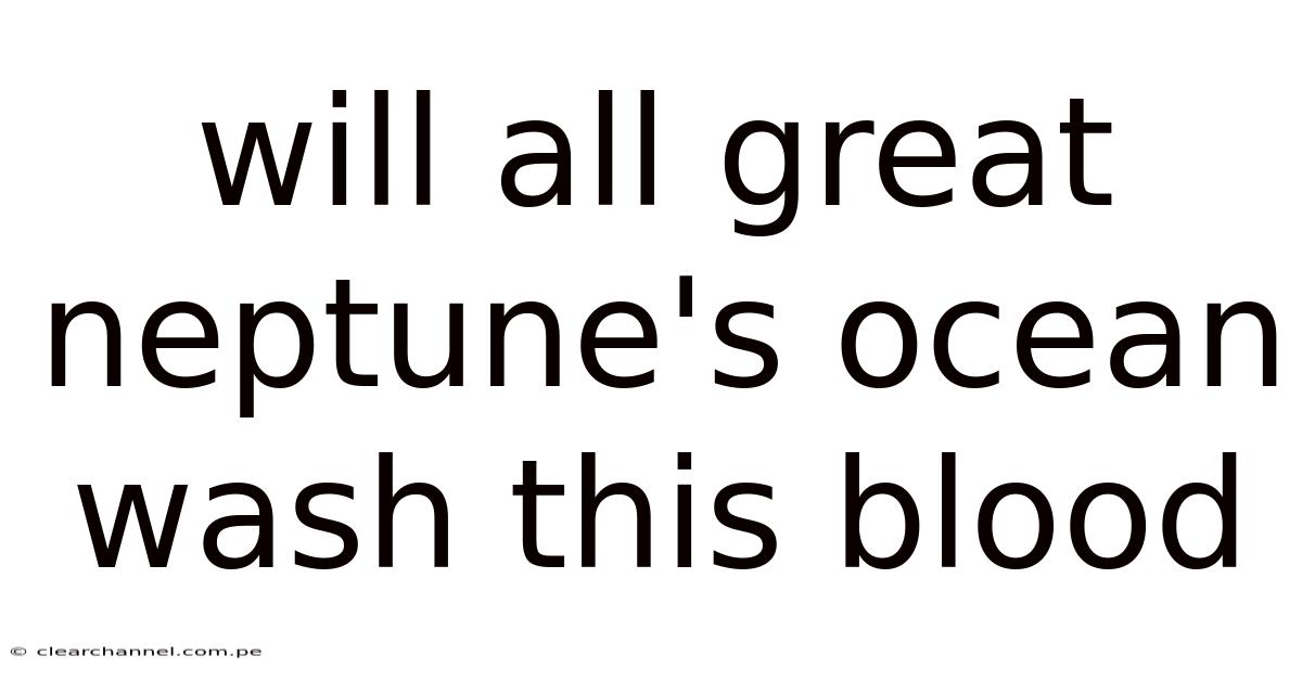 Will All Great Neptune's Ocean Wash This Blood