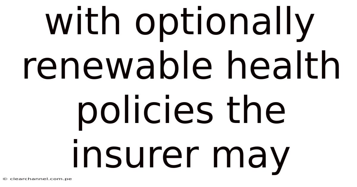 With Optionally Renewable Health Policies The Insurer May