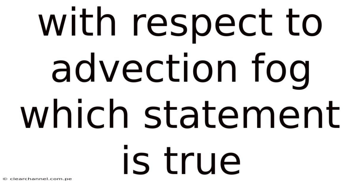 With Respect To Advection Fog Which Statement Is True