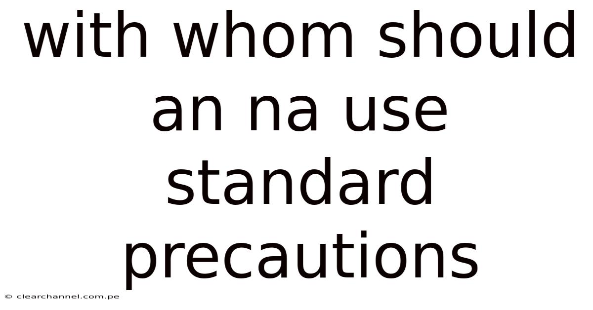 With Whom Should An Na Use Standard Precautions