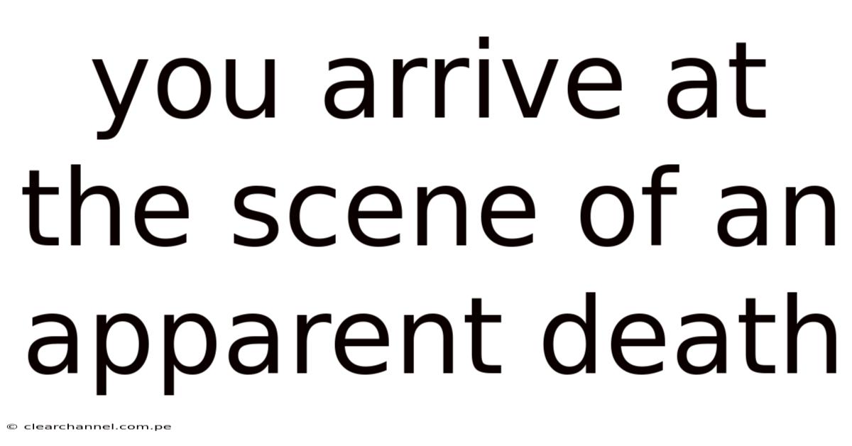 You Arrive At The Scene Of An Apparent Death