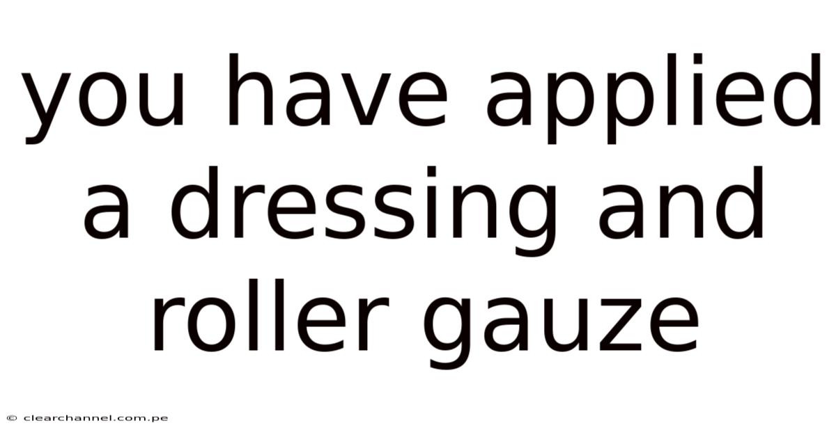 You Have Applied A Dressing And Roller Gauze