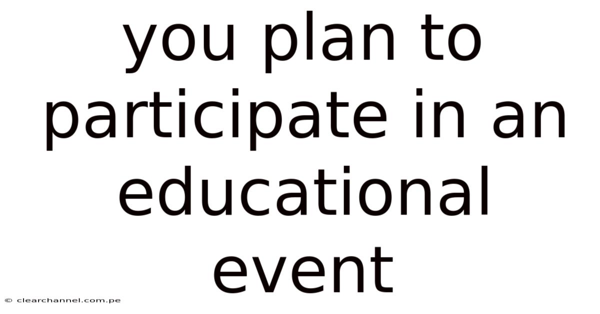 You Plan To Participate In An Educational Event