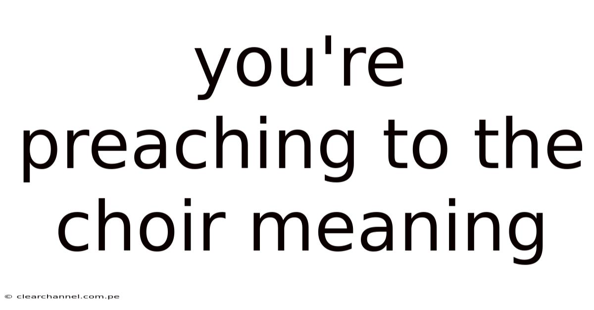 You're Preaching To The Choir Meaning