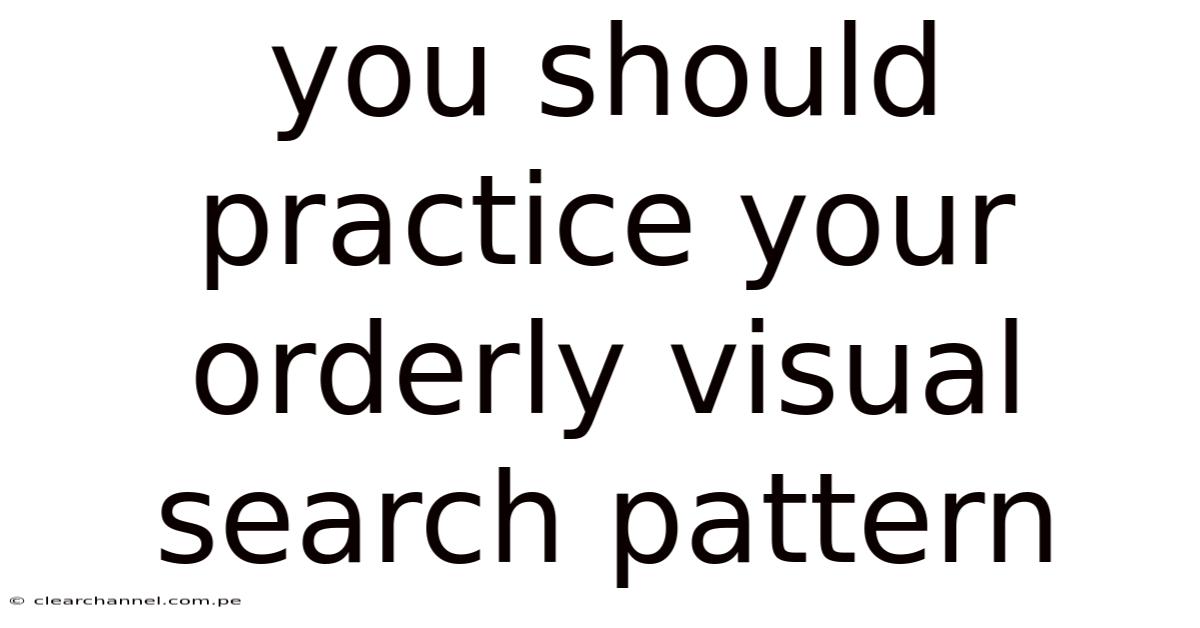 You Should Practice Your Orderly Visual Search Pattern